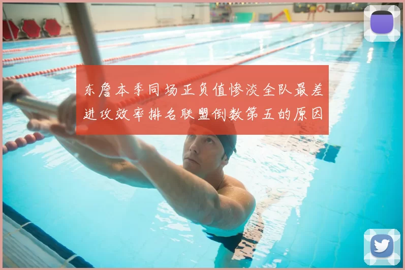 东詹本季同场正负值惨淡全队最差进攻效率排名联盟倒数第五的原因分析