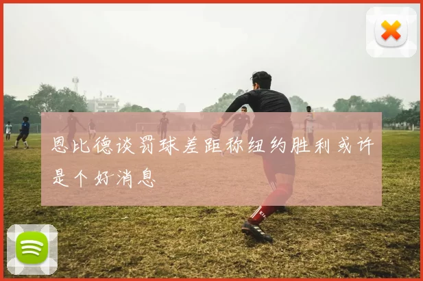 恩比德谈罚球差距称纽约胜利或许是个好消息