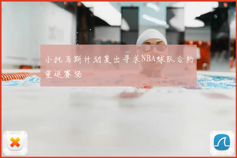 小托马斯计划复出寻求NBA球队合约重返赛场