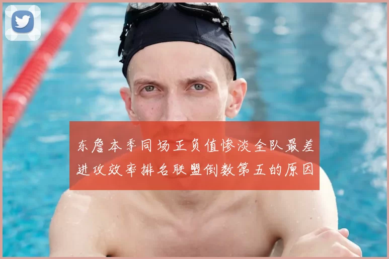 东詹本季同场正负值惨淡全队最差进攻效率排名联盟倒数第五的原因分析