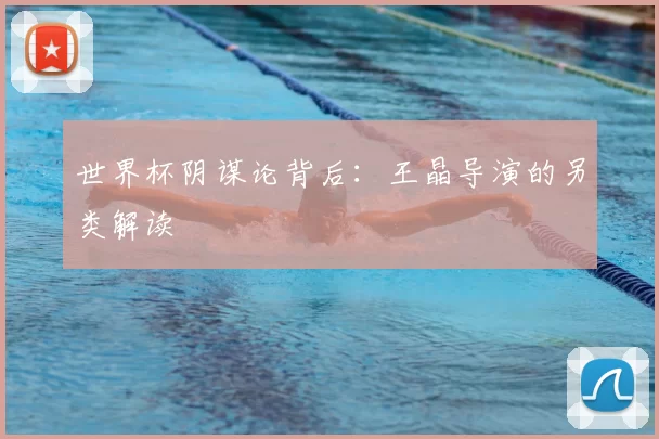 世界杯阴谋论背后:王晶导演的另类解读