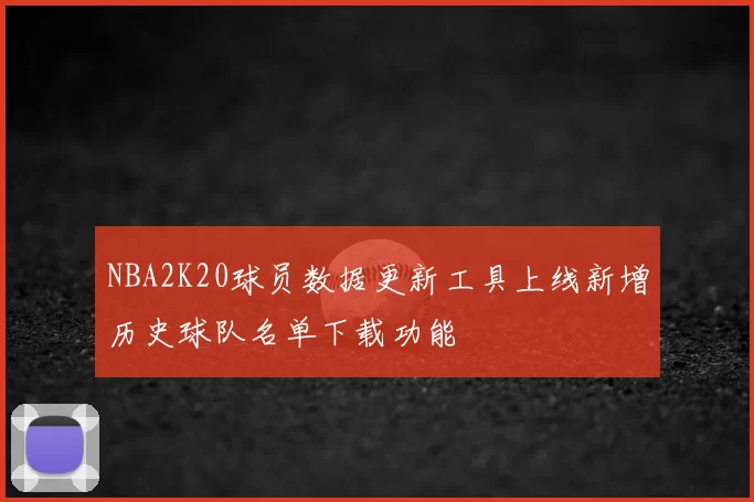 NBA2K20球员数据更新工具上线新增历史球队名单下载功能