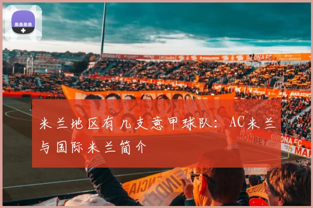 米兰地区有几支意甲球队:AC米兰与国际米兰简介