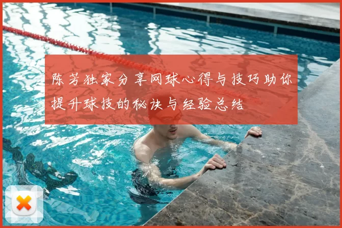 陈芳独家分享网球心得与技巧助你提升球技的秘诀与经验总结