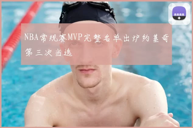 NBA常规赛MVP完整名单出炉约基奇第三次当选