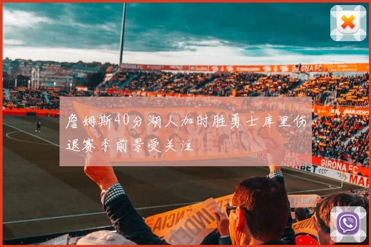 詹姆斯40分湖人加时胜勇士库里伤退赛季前景受关注