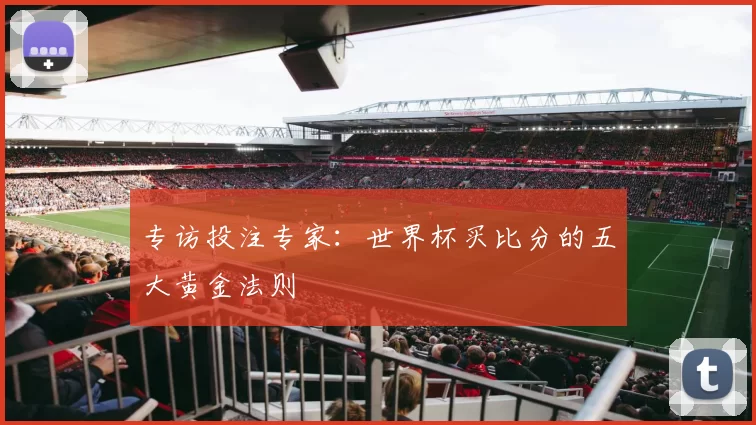 专访投注专家:世界杯买比分的五大黄金法则