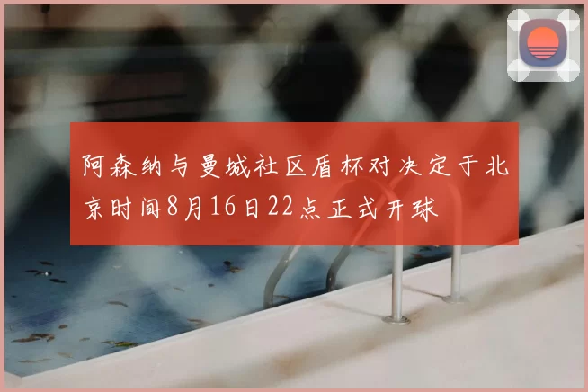 阿森纳与曼城社区盾杯对决定于北京时间8月16日22点正式开球