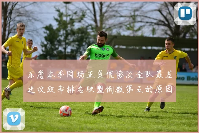 东詹本季同场正负值惨淡全队最差进攻效率排名联盟倒数第五的原因分析