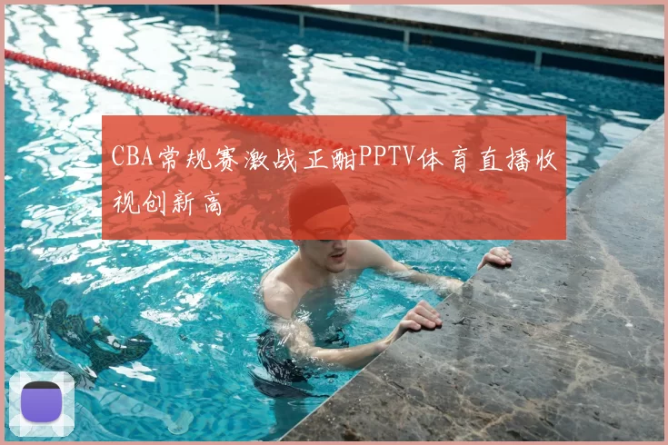 CBA常规赛激战正酣PPTV体育直播收视创新高
