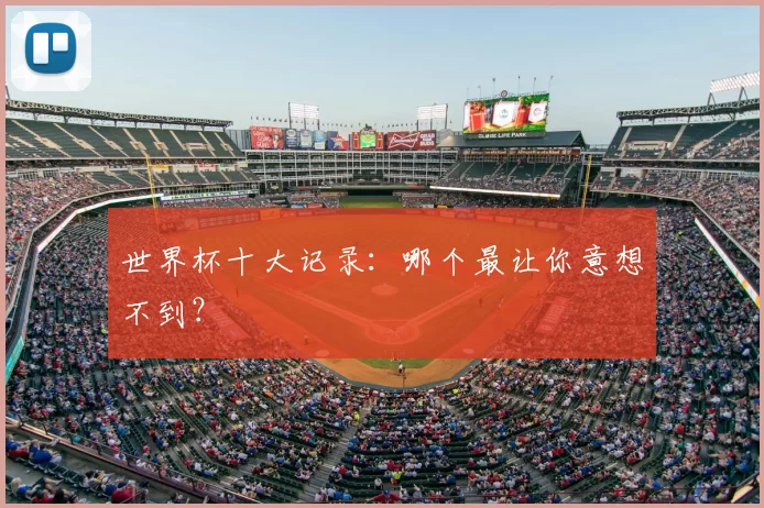 世界杯十大记录：哪个最让你意想不到？