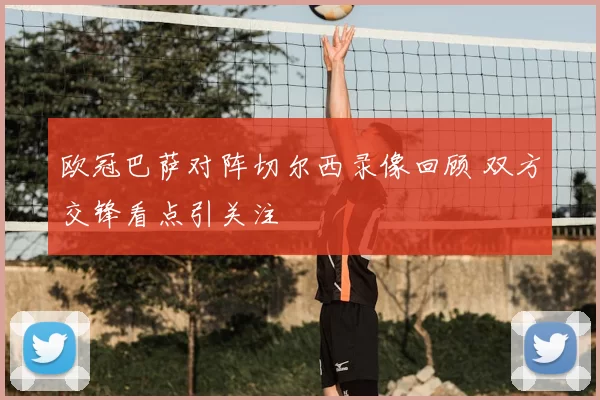 欧冠巴萨对阵切尔西录像回顾 双方交锋看点引关注