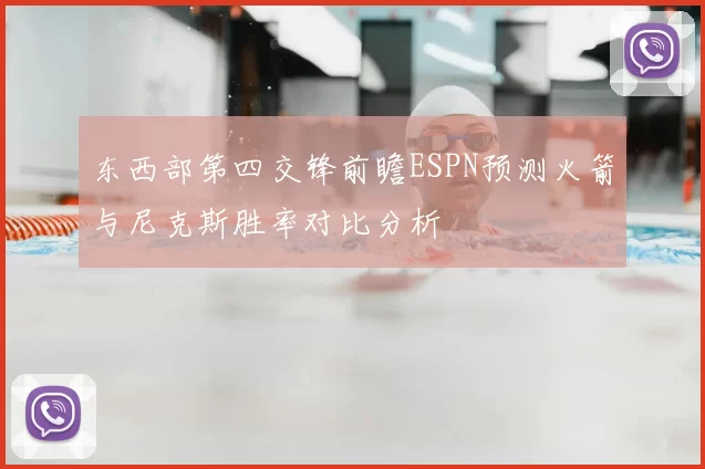 东西部第四交锋前瞻ESPN预测火箭与尼克斯胜率对比分析