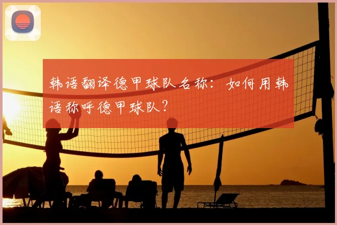 韩语翻译德甲球队名称：如何用韩语称呼德甲球队？