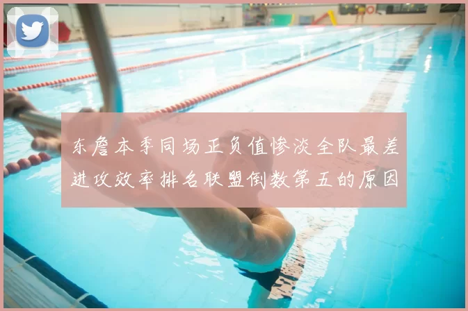 东詹本季同场正负值惨淡全队最差进攻效率排名联盟倒数第五的原因分析