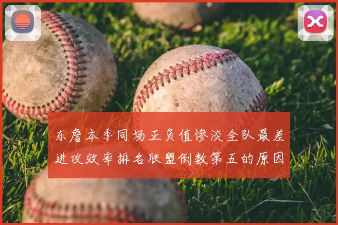 东詹本季同场正负值惨淡全队最差进攻效率排名联盟倒数第五的原因分析