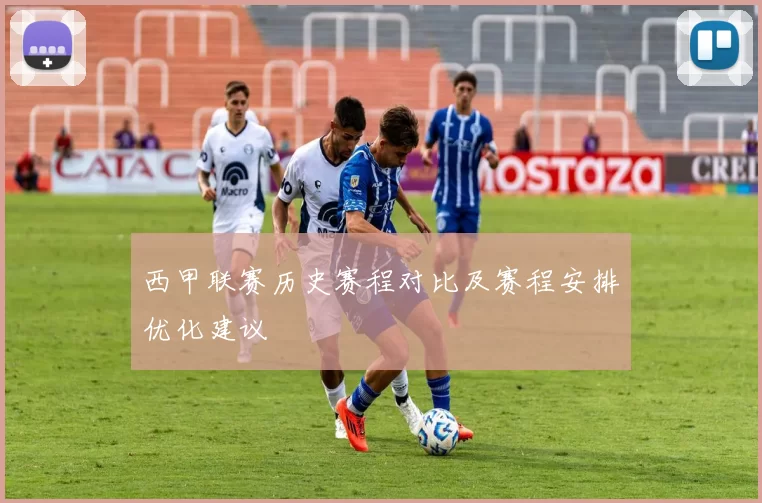 西甲联赛历史赛程对比及赛程安排优化建议