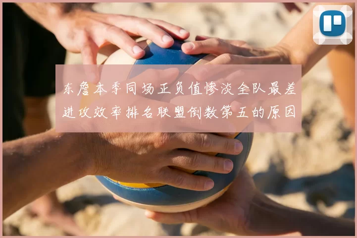东詹本季同场正负值惨淡全队最差进攻效率排名联盟倒数第五的原因分析