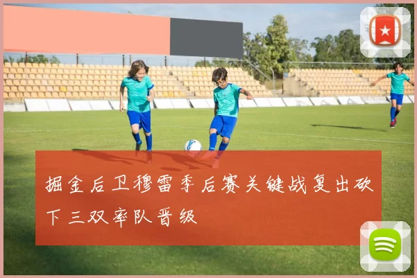 掘金后卫穆雷季后赛关键战复出砍下三双率队晋级