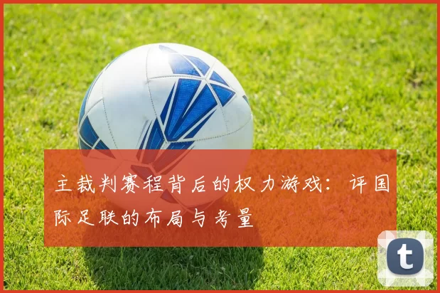 主裁判赛程背后的权力游戏:评国际足联的布局与考量