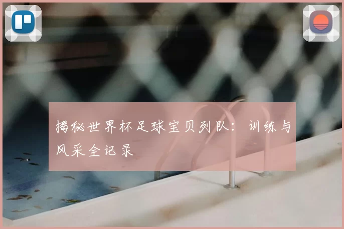 揭秘世界杯足球宝贝列队:训练与风采全记录