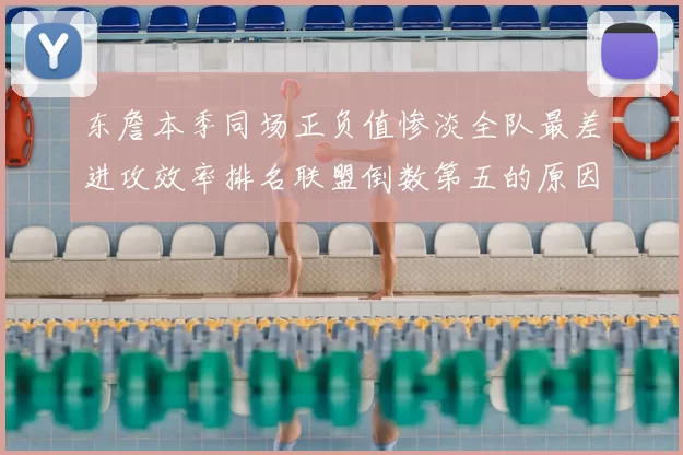 东詹本季同场正负值惨淡全队最差进攻效率排名联盟倒数第五的原因分析